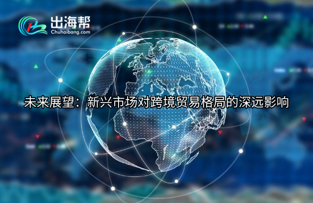 未来展望：新兴市场对跨境贸易格局的深远影响
